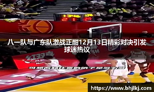 八一队与广东队激战正酣12月13日精彩对决引发球迷热议